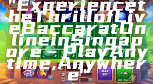 "Experience the Thrill of Live Baccarat Online in Singapore – Play Anytime, Anywhere"