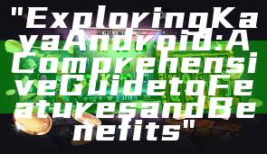 "Exploring Kaya Android: A Comprehensive Guide to Features and Benefits"