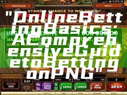 "Online Betting Basics: A Comprehensive Guide to Betting on PNG"