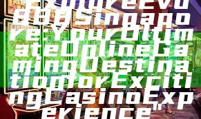 "Explore Evo888 Singapore: Your Ultimate Online Gaming Destination for Exciting Casino Experience"