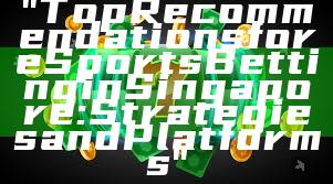 "Top Recommendations for eSports Betting in Singapore: Strategies and Platforms"
