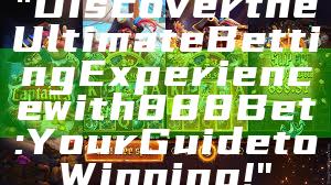 "Discover the Ultimate Betting Experience with 888 Bet: Your Guide to Winning!"