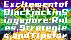 "Discover the Excitement of Blackjack in Singapore: Rules, Strategies, and Tips for Players"