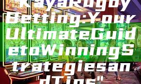 "Kaya Rugby Betting: Your Ultimate Guide to Winning Strategies and Tips"