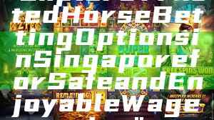 "Explore Trusted Horse Betting Options in Singapore for Safe and Enjoyable Wagering"