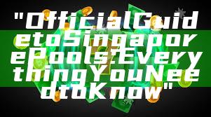 "Official Guide to Singapore Pools: Everything You Need to Know"