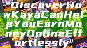 "Discover How Kaya Can Help You Earn Money Online Effortlessly"