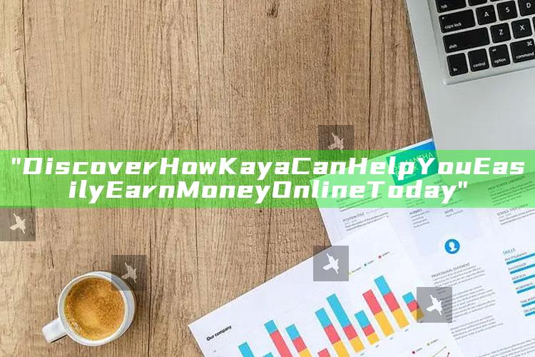 "Discover How Kaya Can Help You Easily Earn Money Online Today"