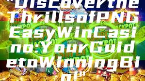 "Discover the Thrills of PNG Easy Win Casino: Your Guide to Winning Big!"