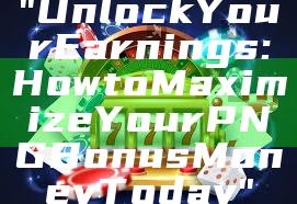 "Unlock Your Earnings: How to Maximize Your PNG Bonus Money Today"