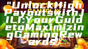 "Unlock High Payouts with JILI: Your Guide to Maximizing Gaming Rewards"