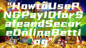 "How to Use PNG Pay ID for Safe and Secure Online Betting"