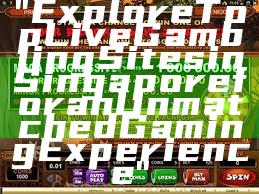 "Explore Top Live Gambling Sites in Singapore for an Unmatched Gaming Experience"