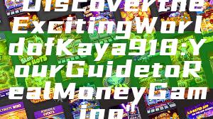 "Discover the Exciting World of Kaya918: Your Guide to Real Money Gaming"