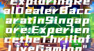 "Exploring Real Dealer Baccarat in Singapore: Experience the Thrill of Live Gaming"