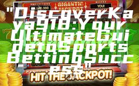 "Discover Kaya918: Your Ultimate Guide to Sports Betting Success"