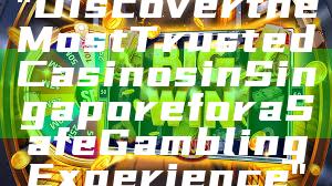"Discover the Most Trusted Casinos in Singapore for a Safe Gambling Experience"