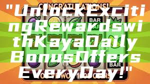 "Unlock Exciting Rewards with Kaya Daily Bonus Offers Every Day!"